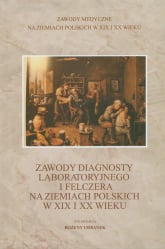 Zawody diagnosty laboratoryjnego i felczera na ziemiach polskich w XIX i XX wieku -  | mała okładka
