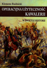 Operacyjna użyteczność kawalerii w świetle historii - Klemens Rudnicki | mała okładka