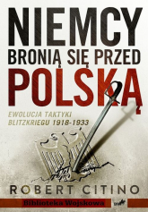 Niemcy bronią się przed Polską 1918-1933 Ewolucja taktyki Blitzkriegu - Citino Robert M. | mała okładka