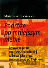 Podróże po mniejszym niebie Dotowane pisma mniejszości niemieckiej w Polsce jako prasa środowiskowa po 1989 roku - Marta Jas-Koziarkiewicz | mała okładka