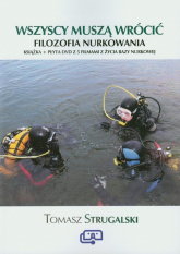 Wszyscy muszą wrócić Filozofia nurkowania Książka + film DVD z 5 filmami z życia bazy nurkowej - Tomasz Strugalski | mała okładka