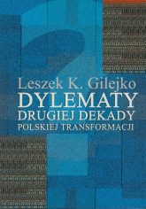 Dylematy drugiej dekady polskiej transformacji - Gilejko Leszek K. | mała okładka