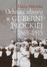 Ochrona zdrowia w guberni płockiej 1865-1915 - Marta Milewska | mała okładka