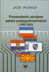 Przeobrażenia ustrojowe państw postjugosłowiańskich 1990-2003 - Jacek Wojnicki | mała okładka