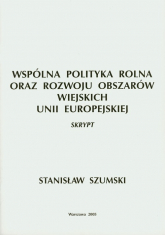 Wspólna Polityka Rolna oraz Rozwoju Obszarów Wiejskich Unii Europejskiej - Stanisław Szumski | mała okładka