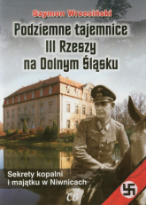 Podziemne tajemnice III Rzeszy na Dolnym Śląsku Sekrety kopalni i majątku w Niwnicach - Szymon Wrzesiński | mała okładka