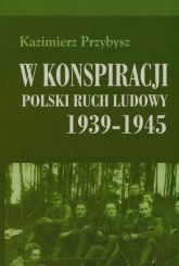 W konspiracji Polski ruch ludowy 1939-1945 - Kazimierz Przybysz | mała okładka