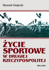Życie sportowe w Drugiej Rzeczypospolitej Sukcesy Ciekawostki Sensacje - Ryszard Szujecki | mała okładka