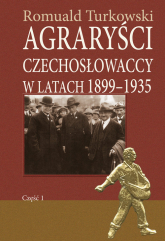 Agraryści czechosłowaccy w latach 1899-1935 część 1 - Romuald Turkowski | mała okładka