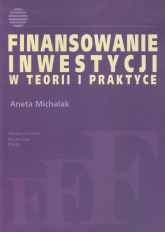 Finansowanie inwestycji w teorii i praktyce - Aneta Michalak | mała okładka