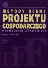 Metody oceny projektu gospodarczego Podręcznik akademicki - Jerzy Jakubczyc | mała okładka