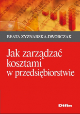 Jak zarządzać kosztami w przedsiębiorstwie - Beata Zyznarska-Dworczak | mała okładka