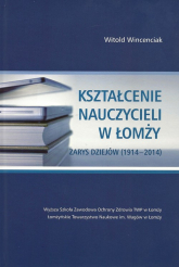 Kształcenie nauczycieli w Łomży Zarys dziejów (1914-2014) - Witold Wincenciak | mała okładka