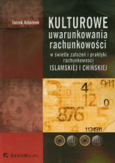 Kulturowe uwarunkowania rachunkowości w świetle założeń i praktyki rachunkowości islamskiej i chińskiej - Jacek Adamek | mała okładka
