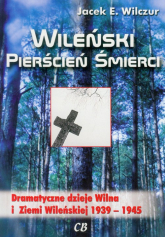 Wileński pierścień śmierci Dramatyczne dzieje Wilna i Ziemi Wileńskiej 1939-1945 - Wilczur Jacek E. | mała okładka