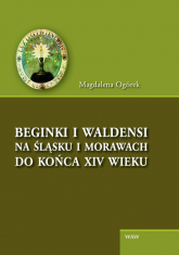 Beginki i Waldensi na Śląsku i Morawach do końca XIV wieku - Magdalena Ogórek | mała okładka