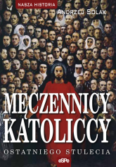 Męczennicy katoliccy ostatniego stulecia - Andrzej Solak | mała okładka