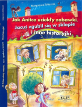 Jak Anitce uciekły zabawki, Jacuś zgubił się w sklepie i inne historyjki - Małgorzata Żółtaszek | mała okładka