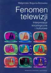 Fenomen telewizji Interpretacje socjologiczne i kulturowe - Małgorzata Bogunia-Borowska | mała okładka