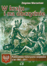 W kraju i na obczyźnie Publicystyka historyczno-wojskowa z lat 1984-2011 - Zbigniew Mierzwiński | mała okładka
