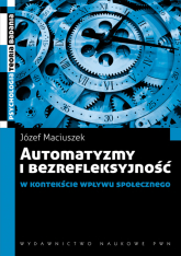 Automatyzmy i bezrefleksyjność w kontekście wpływu społecznego - Józef Maciuszek | mała okładka