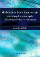 Modelowanie źródeł finansowania inwestycji komunalnych a efektywność wydatków publicznych - Zioło Magdalena | mała okładka