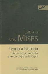 Teoria a historia Interpretacja procesów społeczno-gospodarczych - Mises Ludwig | mała okładka