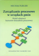 Zarządzanie procesowe w urzędach gmin Model adaptacji kryteriów dojrzałości procesowej - Michał Flieger | mała okładka