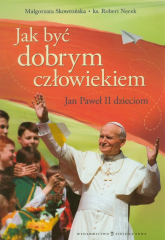 Jak być dobrym człowiekiem Jan Paweł II dzieciom - Robert Nęcek, Skowrońska Małgorzata | mała okładka