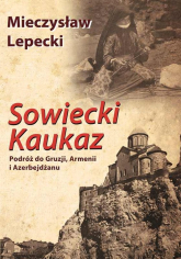 Sowiecki Kaukaz Podróż do Gruzji, Armenii i Azerbejdżanu - Mieczysław Lepecki | mała okładka