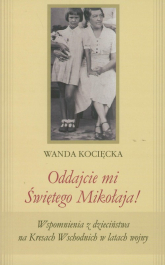 Oddajcie mi Świętego Mikołaja! Wspomnienia z dzieciństwa na Kresach Wschodnich w latach wojny - Wanda Kocięcka | mała okładka