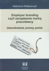 Employer branding czyli zarządzanie marką pracodawcy Uwarunkowania, procesy, pomiar - Katarzyna Wojtaszczyk | mała okładka