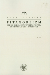 Pitagoreizm Jedno jako arche w metafizyce, antropologii i polityce - Anna Izdebska | mała okładka