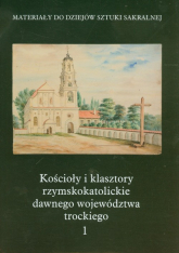 Kościoły i klasztory rzymskokatolickie dawnego województwa trockiego 1 - Kałamajska-Saeed Maria, Piramidowicz Dorota | mała okładka