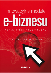 Innowacyjne modele e-biznesu Aspekty instytucjonalne - Włodzimierz Szpringer | mała okładka