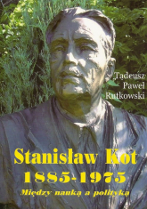 Stanisław Kot 1885-1975 Między nauką a polityką - Rutkowski Tadeusz Paweł | mała okładka