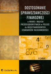 Dostosowanie sprawozdawczości finansowej W mikro i małych przedsiębiorstwach w Polsce do międzynarodowych standardów rachunkowości - Czaja-Cieszyńska Hanna | mała okładka