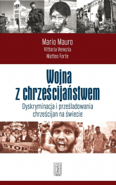 Wojna z chrześcijaństwem Dyskryminacja i prześladowania chrześcijan na świecie - Forte Matteo, Mauro Mario, Vnezia Vittoria | mała okładka