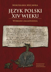 Język polski XIV wieku Wybrane zagadnienia - Mirosława Mycawka | mała okładka