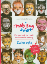 Malujemy świat Podręcznik do nauki malowania twarzy Zwierzęta - Aneta Kolendo-Borowska | mała okładka