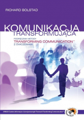 Komunikacja transformująca Podręcznik metody Transforming Communication z  ćwiczeniami - Richard Bolstad | mała okładka