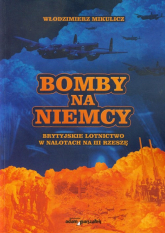 Bomby na Niemcy Brytyjskie lotnictwo w nalotach na III Rzeszę - Włodzimierz Mikulicz | mała okładka