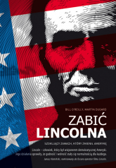 Zabić Lincolna Szokujący zamach, który zmienił Amerykę - Bill  O'Reilly, Martin  Dugard | mała okładka