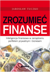 Zrozumieć finanse Inteligencja finansowa w zarządzaniu portfelem prywatnym i biznesem - Jarosław Tuczko | mała okładka