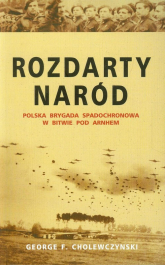 Rozdarty naród Polska brygada spadochronowa w bitwie pod Arnhem - Cholewczynski George F. | mała okładka