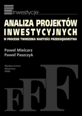 Analiza projektów inwestycyjnych w procesie tworzenia wartości przedsiębiorstwa - Mielcarz Paweł, Paszczyk Paweł | mała okładka