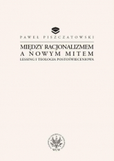 Między racjonalizmem a nowym mitem Lessing i teologia postoświeceniowa - Paweł Piszczatowski | mała okładka