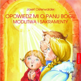 Opowiedz mi o Panu Bogu Modlitwa i sakramenty - Josef Osterwalder | mała okładka