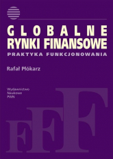 Globalne rynki finansowe Praktyka funkcjonowania - Płókarz Rafał | mała okładka