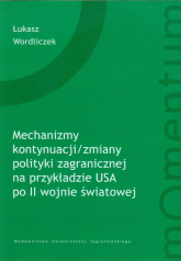 Mechanizm kontynuacji zmiany polityki zagranicznej na przykładzie USA - Łukasz Wordliczek | mała okładka